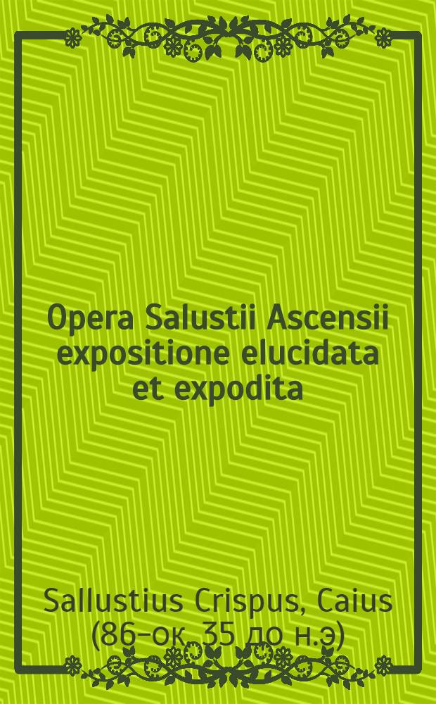 Opera Salustii Ascensii expositione elucidata et expodita