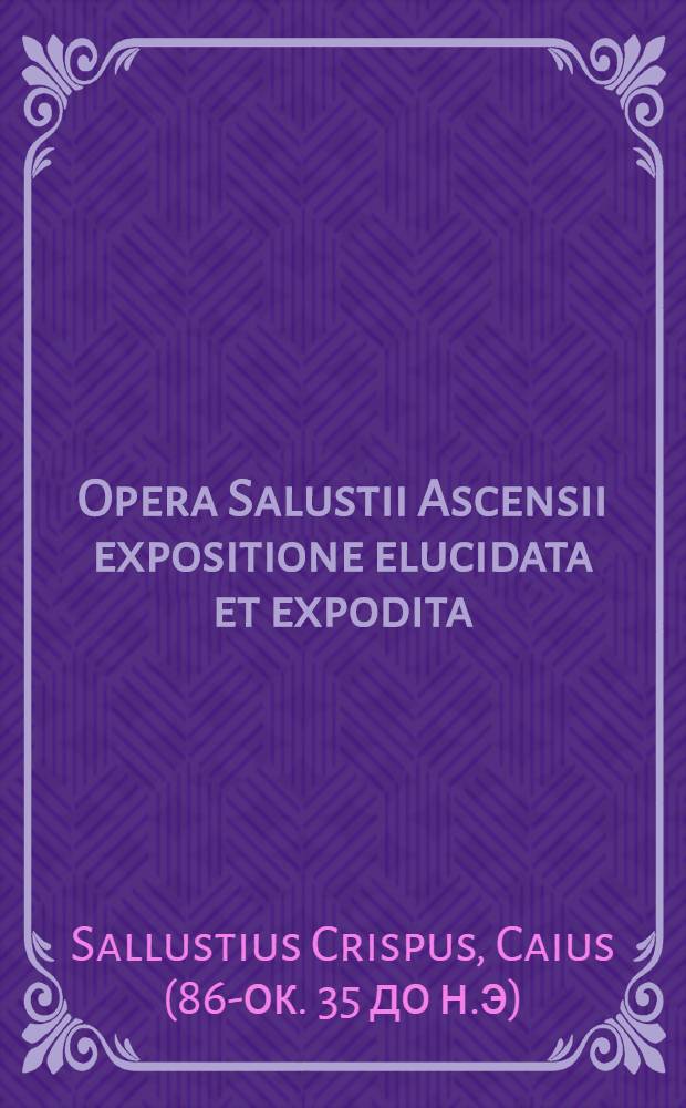 Opera Salustii Ascensii expositione elucidata et expodita