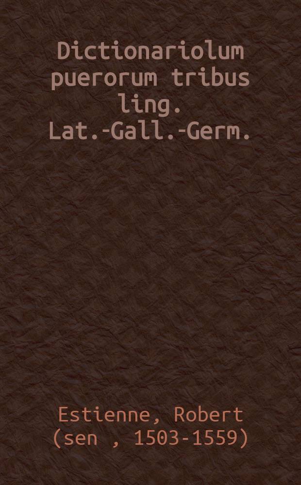 Dictionariolum puerorum tribus ling. Lat.-Gall.-Germ.