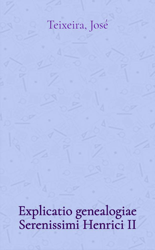 Explicatio genealogiae Serenissimi Henrici II