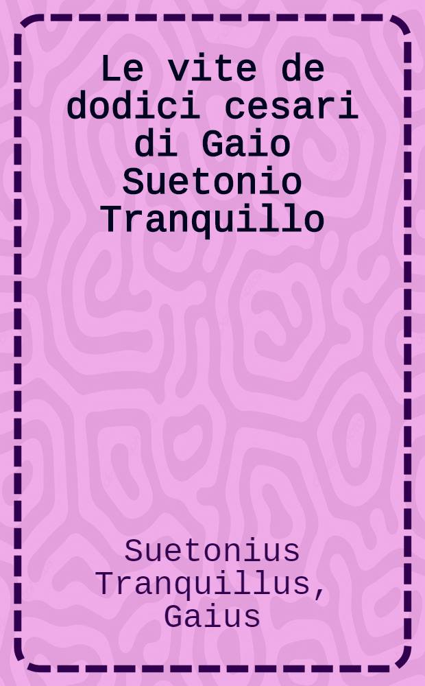 Le vite de dodici cesari di Gaio Suetonio Tranquillo
