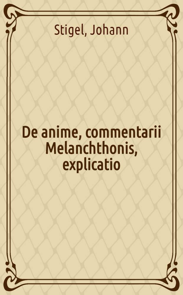 De anime, commentarii Melanchthonis, explicatio