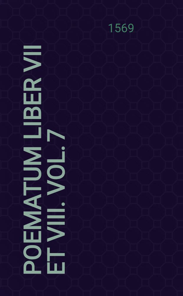 Poematum liber VII et VIII. Vol. 7