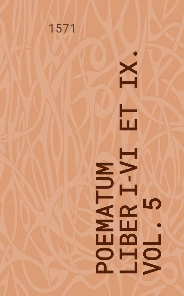 Poematum liber I-VI et IX. Vol. 5