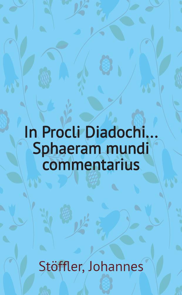 In Procli Diadochi ... Sphaeram mundi commentarius