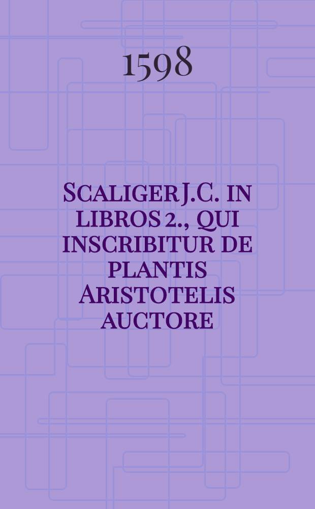 Scaliger J.C. in libros 2., qui inscribitur de plantis Aristotelis auctore