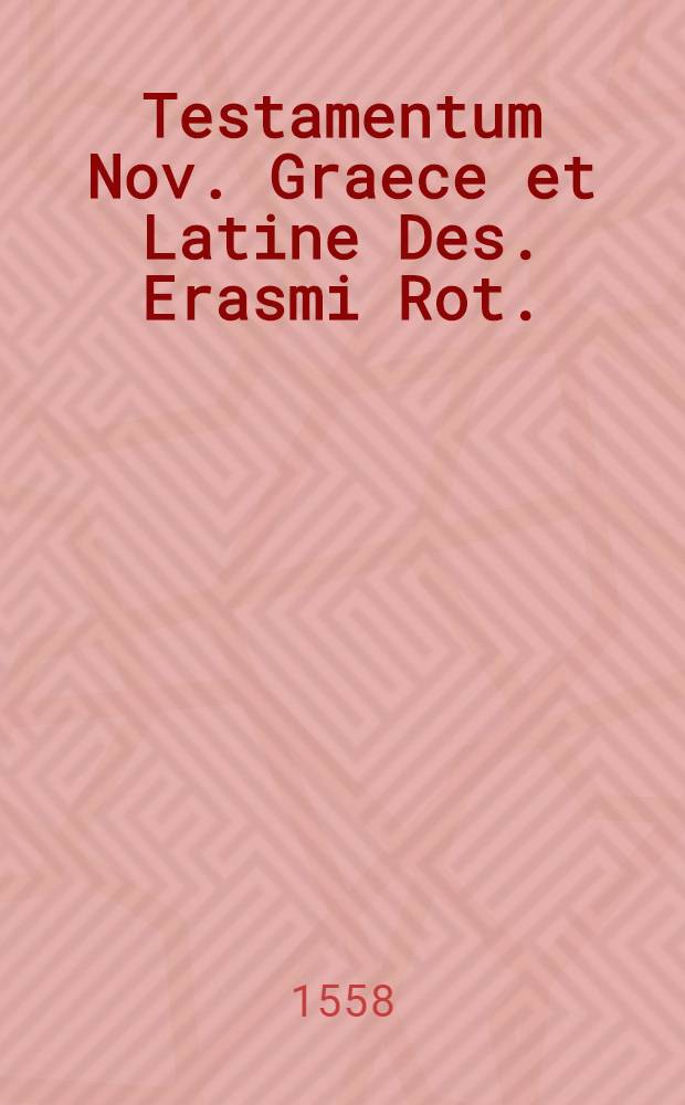 Testamentum Nov. Graece et Latine Des. Erasmi Rot.