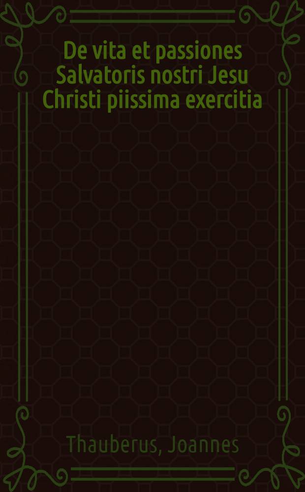 De vita et passiones Salvatoris nostri Jesu Christi piissima exercitia