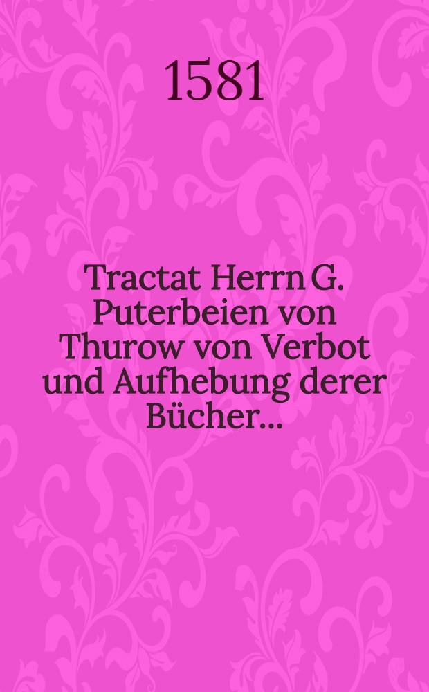 Tractat Herrn G. Puterbeien von Thurow von Verbot und Aufhebung derer Bücher ...