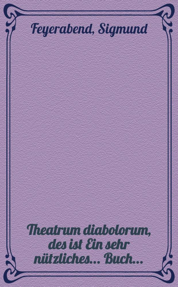 Theatrum diabolorum, des ist Ein sehr n&uuml;tzliches ... Buch ...