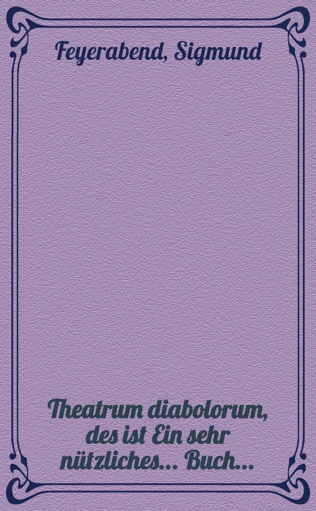 Theatrum diabolorum, des ist Ein sehr nützliches ... Buch ...