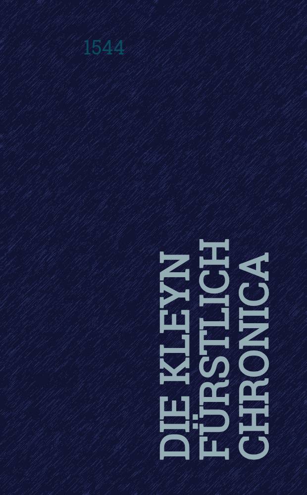 Die kleyn f&uuml;rstlich Chronica : Au&beta;zuck und Abk&uuml;rtzung der vier Monarchien, das ist, &ouml;bersten Regimenten, vom anfang der Welt her bi&beta; auff di&beta; letzt Regiment des R&ouml;. Reichs : und seint inn der ersten Monarchj nit allein der Chaldeer oder Assyrier k&ouml;nig, sunder auch alle k&ouml;nig der Juden bi&beta; auff sedechiam, mit allem, ihrem leben unnd sterben begriffen : darnach der andern drei Monarchien, Medier oder Persier, Griechen unnd R&ouml;mer ettlich f&uuml;rsten unnd K&ouml;nig mit ihren thaten unnd leben, Auch wie das R&ouml;. Reich an die Teutschen kommen, und erhalten durch die wahl der sieben Churf&uuml;rsten, angezeygt, bi&beta; auff den gro&beta;mechtigsten und on&uuml;berwindtlichsten Keiser de&beta; R&ouml;. Reichs, Carolum den V. : alles jeder Obergkeit nottwendig z&uuml;wissen