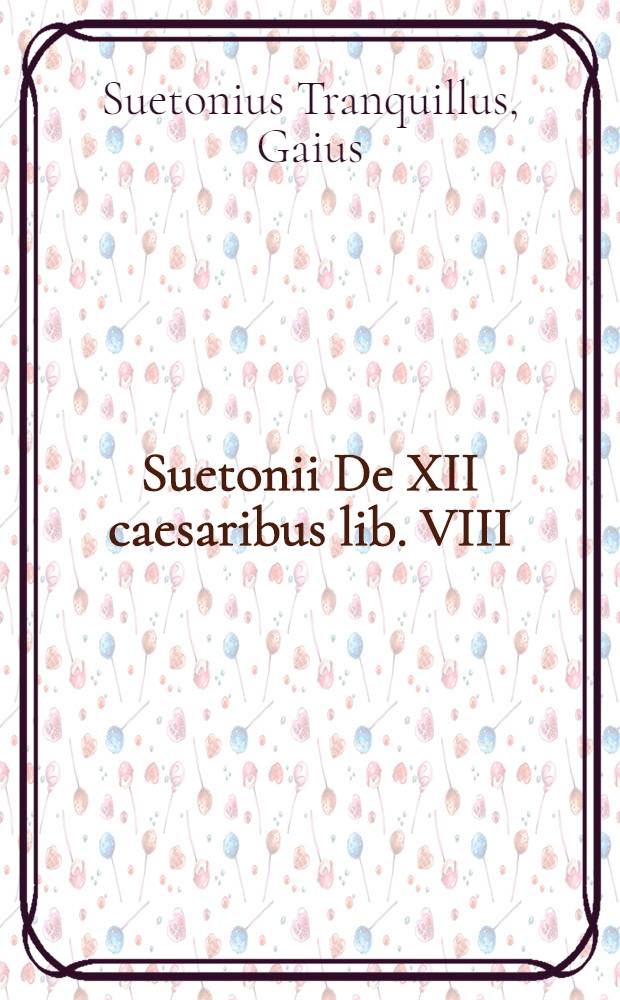 Suetonii De XII caesaribus lib. VIII