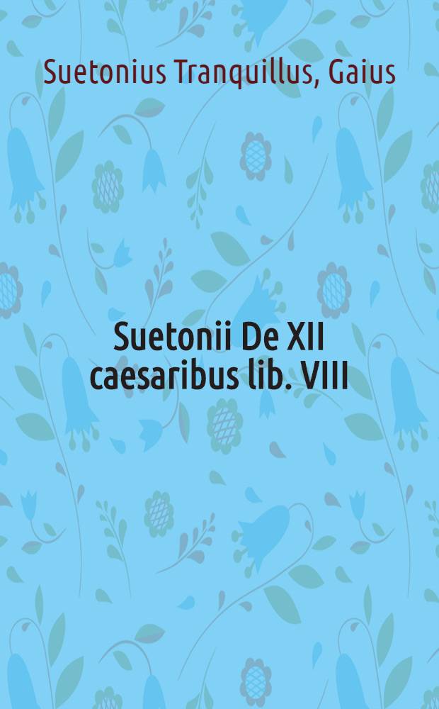 Suetonii De XII caesaribus lib. VIII