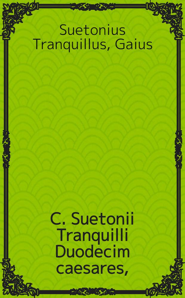 C. Suetonii Tranquilli Duodecim caesares,