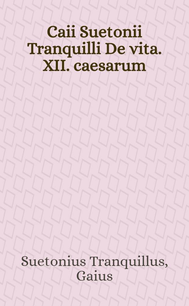 Caii Suetonii Tranquilli De vita .XII. caesarum