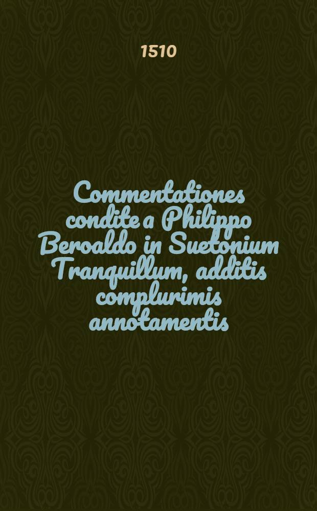 Commentationes condite a Philippo Beroaldo in Suetonium Tranquillum, additis complurimis annotamentis