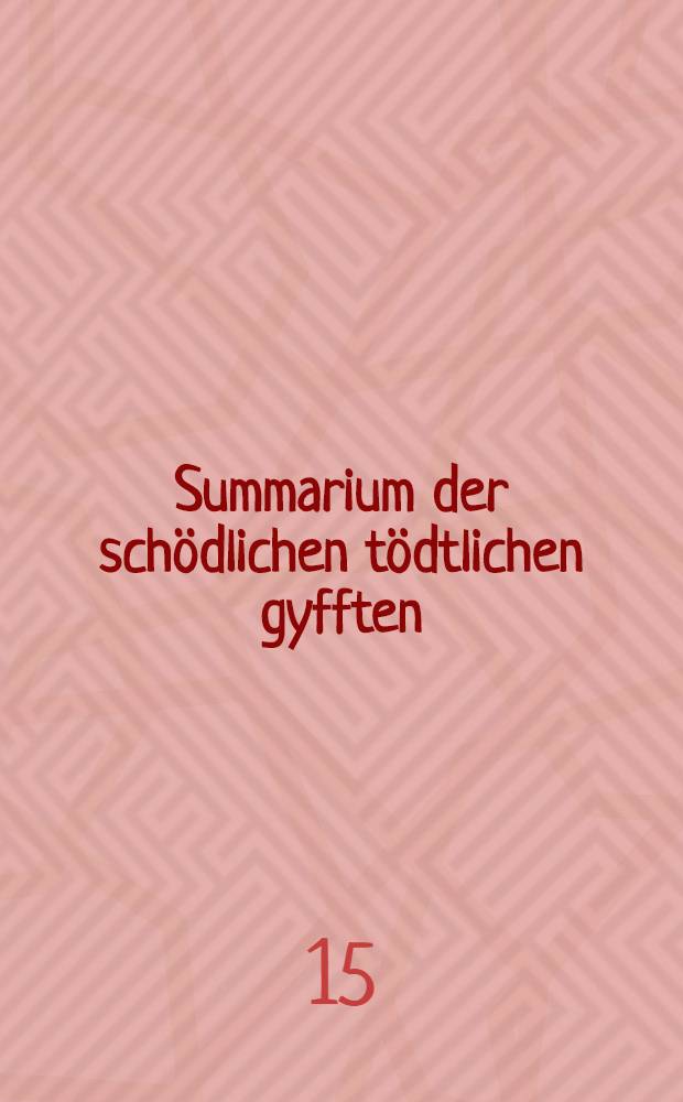 Summarium der schödlichen tödtlichen gyfften