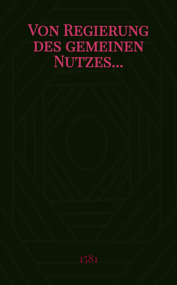Von Regierung des gemeinen Nutzes ... // Regenten-Buch ...