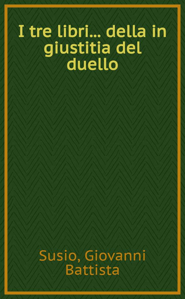 I tre libri ... della in giustitia del duello