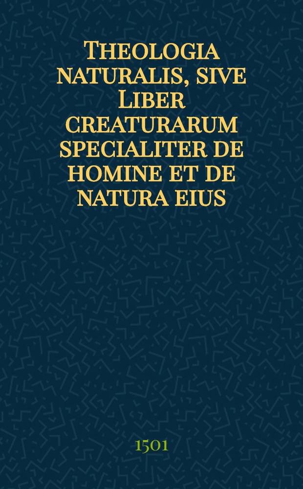 Theologia naturalis, sive Liber creaturarum specialiter de homine et de natura eius