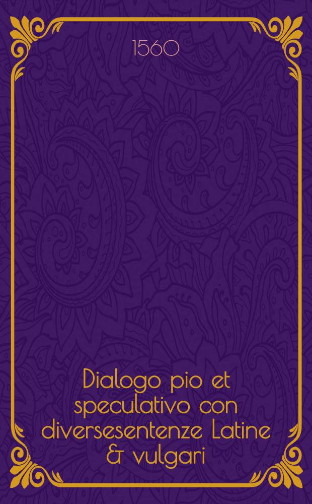 Dialogo pio et speculativo con diversesentenze Latine & vulgari