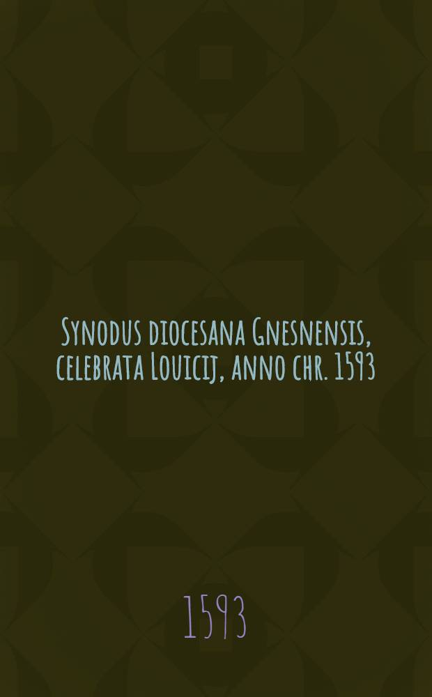 Synodus diocesana Gnesnensis, celebrata Louicij, anno chr. 1593