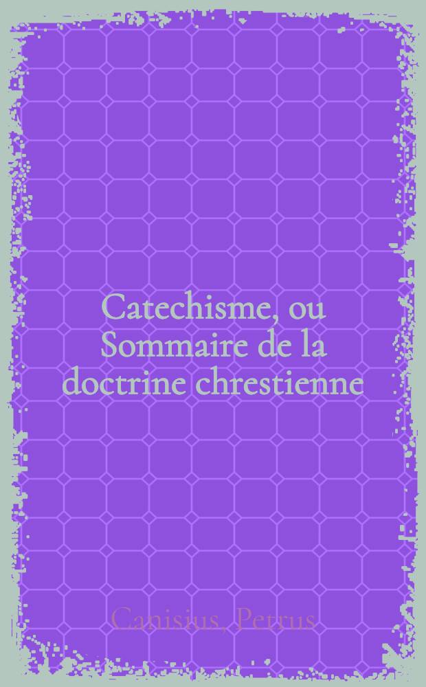 Catechisme, ou Sommaire de la doctrine chrestienne