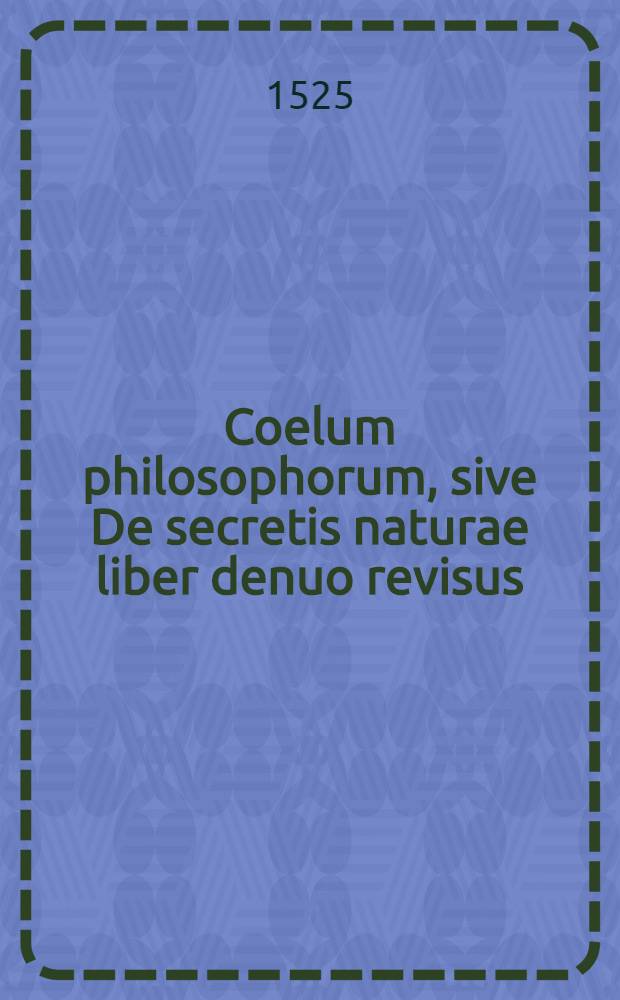 Coelum philosophorum, sive De secretis naturae liber denuo revisus