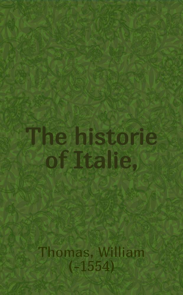 The historie of Italie, : a boke excedyng profitable to be redde: because it intreateth of the astate of many and divers common weales, how thei have ben, & now be governed