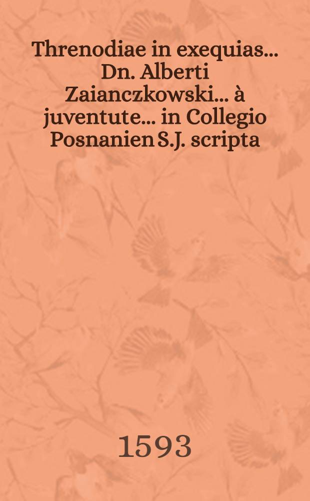 Threnodiae in exequias ... Dn. Alberti Zaianczkowski ... à juventute ... in Collegio Posnanien S.J. scripta