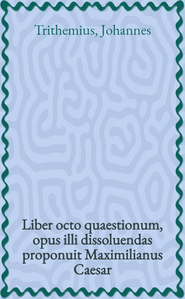 Liber octo quaestionum, opus illi dissoluendas proponuit Maximilianus Caesar