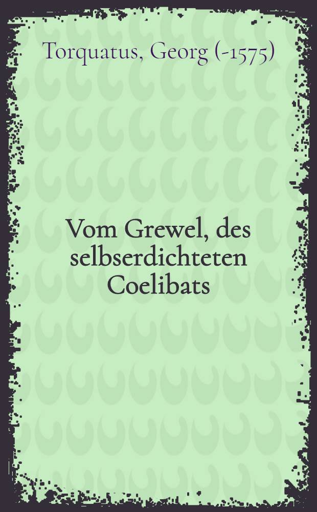 Vom Grewel, des selbserdichteten Coelibats