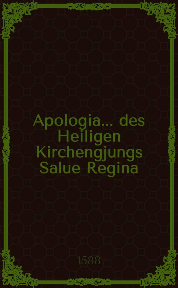 Apologia ... des Heiligen Kirchengjungs Salue Regina