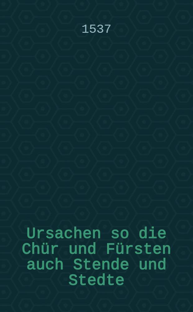 Ursachen so die Chür und Fürsten auch Stende und Stedte