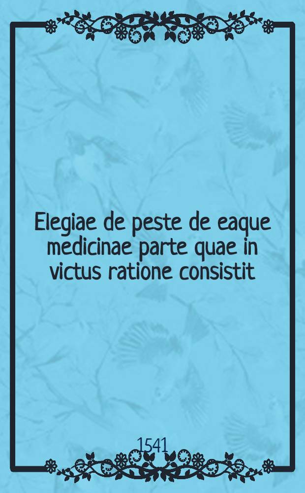 Elegiae de peste de eaque medicinae parte quae in victus ratione consistit