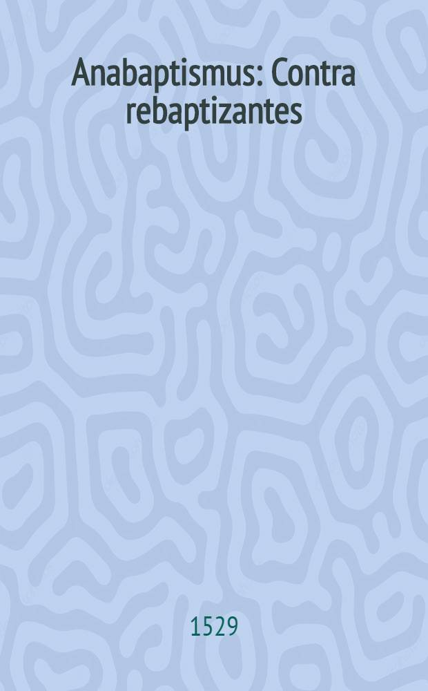Anabaptismus : Contra rebaptizantes
