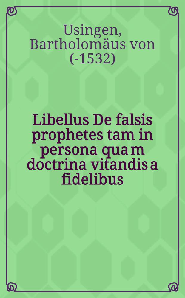 Libellus De falsis prophetes tam in persona qua[m] doctrina vitandis a fidelibus