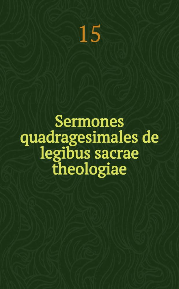 Sermones quadragesimales de legibus sacrae theologiae