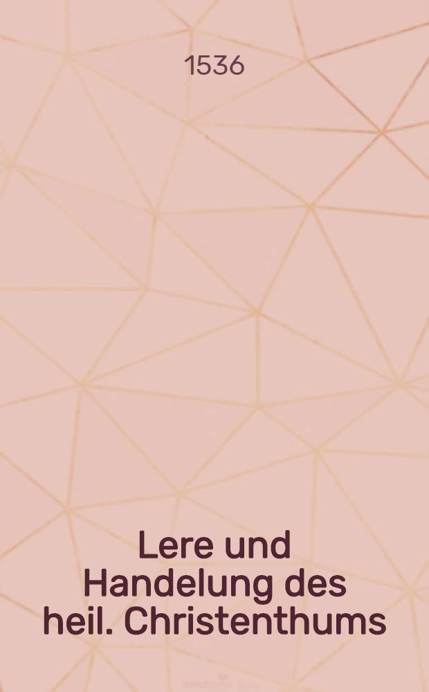 Lere und Handelung des heil. Christenthums