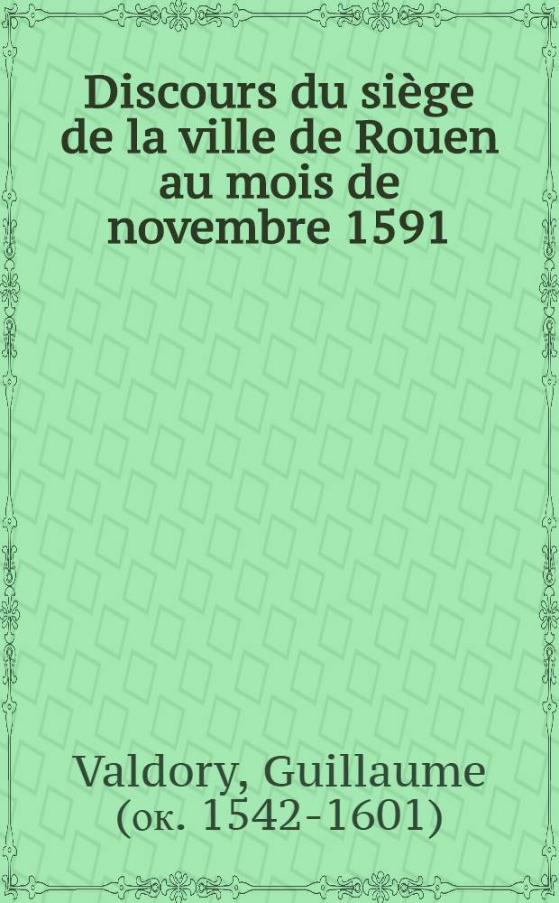 Discours du siège de la ville de Rouen au mois de novembre 1591