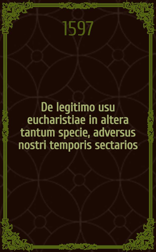 De legitimo usu eucharistiae in altera tantum specie, adversus nostri temporis sectarios