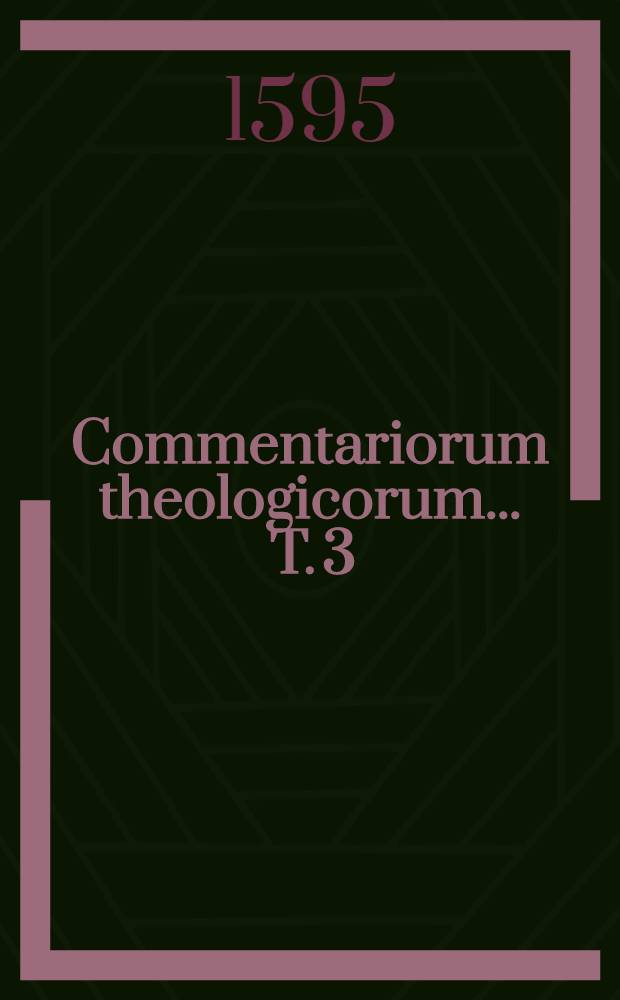 Commentariorum theologicorum ... T. 3 : ... tomus tertius