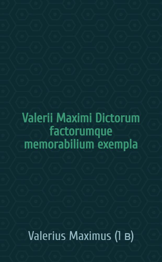 Valerii Maximi Dictorum factorumque memorabilium exempla