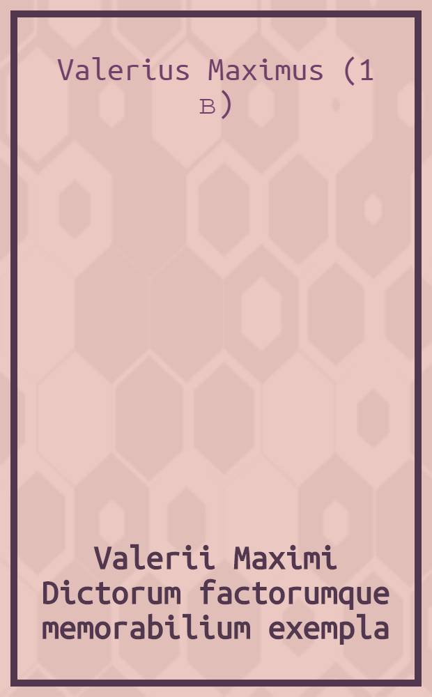 Valerii Maximi Dictorum factorumque memorabilium exempla