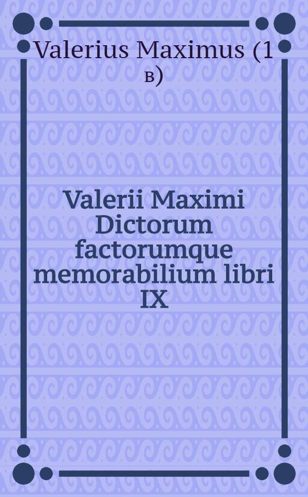 Valerii Maximi Dictorum factorumque memorabilium libri IX