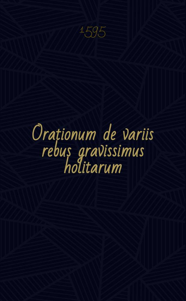 Orationum de variis rebus gravissimus holitarum