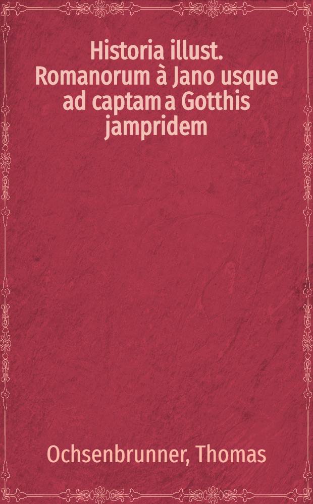 Historia illust. Romanorum &agrave; Jano usque ad captam a Gotthis jampridem