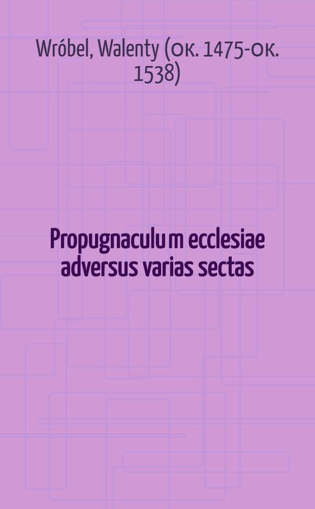 Propugnaculu[m] ecclesiae adversus varias sectas