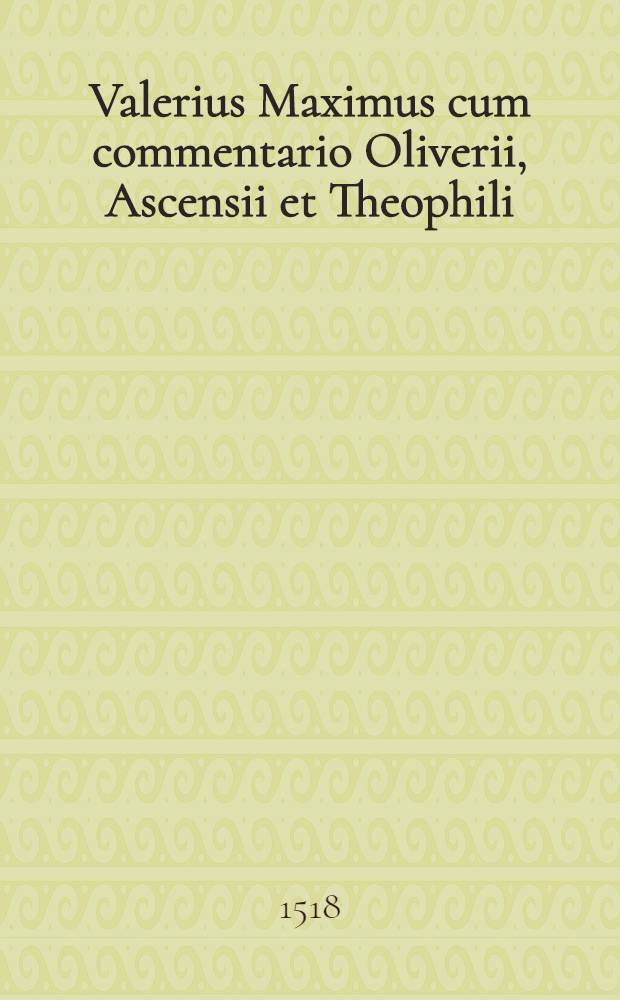 Valerius Maximus cum commentario Oliverii, Ascensii et Theophili
